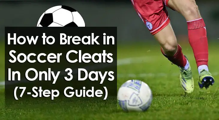 How Do You Break In Soccer Cleats Fast?